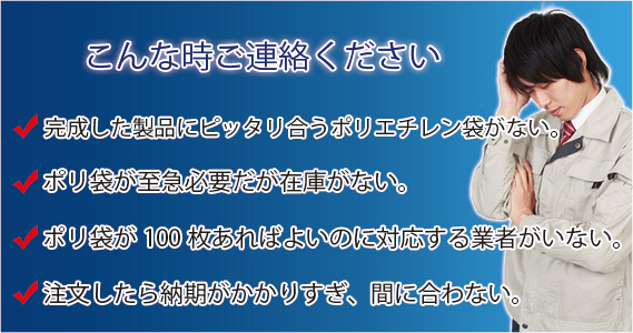 「完成した商品にピッタリあうポリエチレン袋がない」「ポリ袋が至急必要だが在庫がない」「ポリ袋が100枚あればよいのに対応する業者がいない」「注文したら納期がかかりすぎ間に合わない」などのお悩みは笠原製袋にご相談ください。